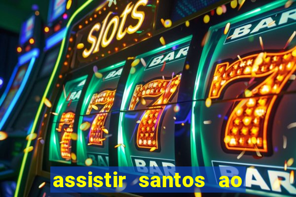 assistir santos ao vivo futemax